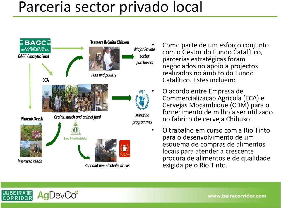 Estes incluem: O acordo entre Empresa de Commercializacao Agricola (ECA) e Cervejas Moçambique (CDM) para o fornecimento de milho a ser
