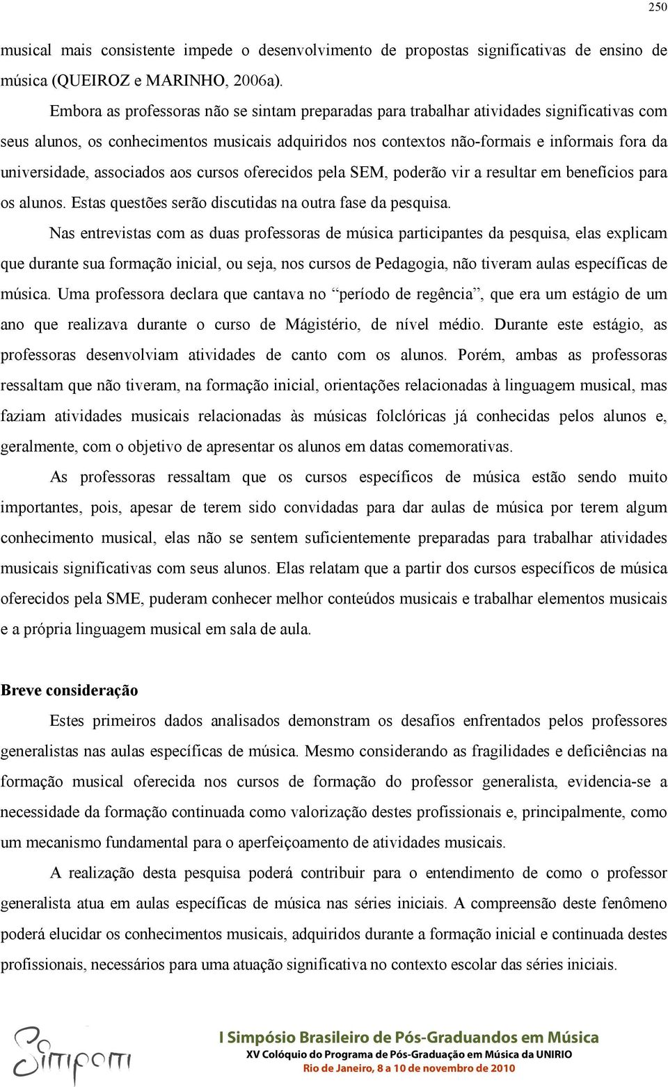 universidade, associados aos cursos oferecidos pela SEM, poderão vir a resultar em benefícios para os alunos. Estas questões serão discutidas na outra fase da pesquisa.