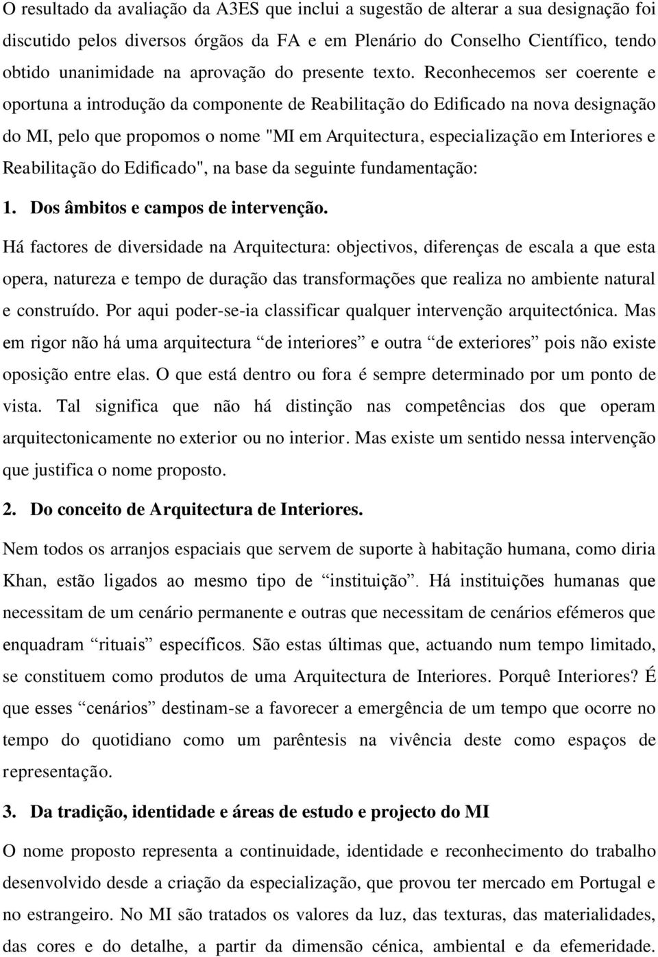 Reconhecemos ser coerente e oportuna a introdução da componente de Reabilitação do Edificado na nova designação do MI, pelo que propomos o nome "MI em Arquitectura, especialização em Interiores e