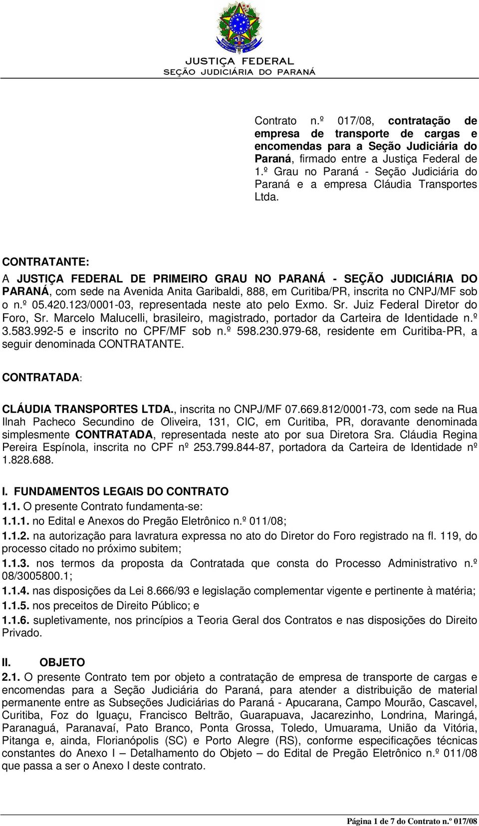 CONTRATANTE: A JUSTIÇA FEDERAL DE PRIMEIRO GRAU NO PARANÁ - SEÇÃO JUDICIÁRIA DO PARANÁ, com sede na Avenida Anita Garibaldi, 888, em Curitiba/PR, inscrita no CNPJ/MF sob o n.º 05.420.