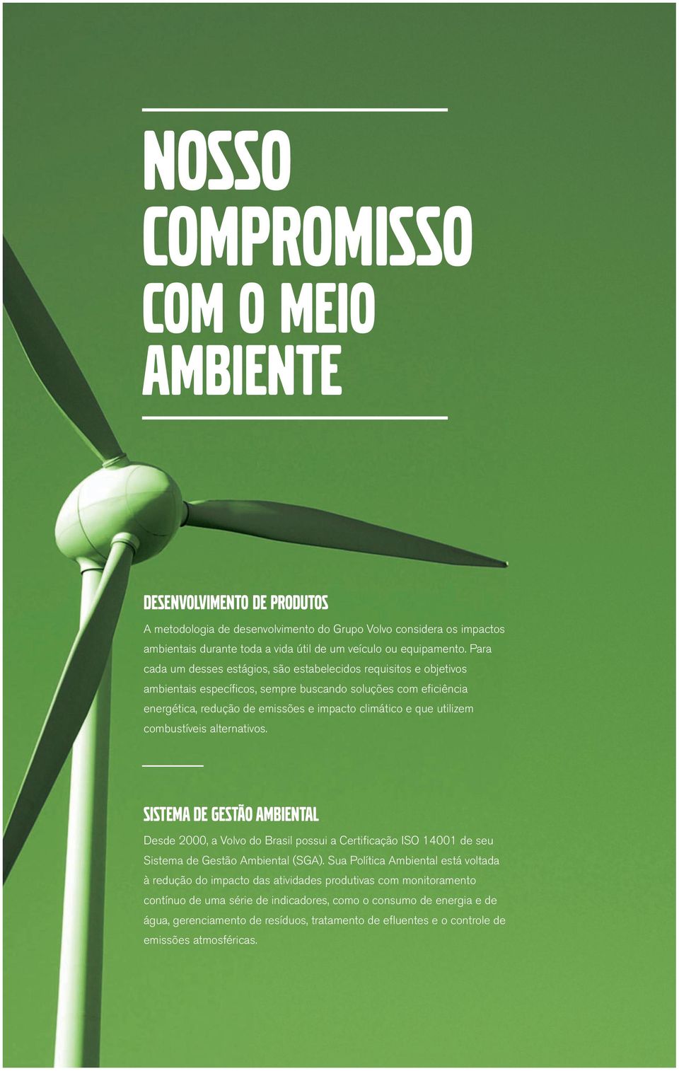 Para cada um desses estágios, são estabelecidos requisitos e objetivos ambientais específicos, sempre buscando soluções com eficiência energética, redução de emissões e impacto climático e que