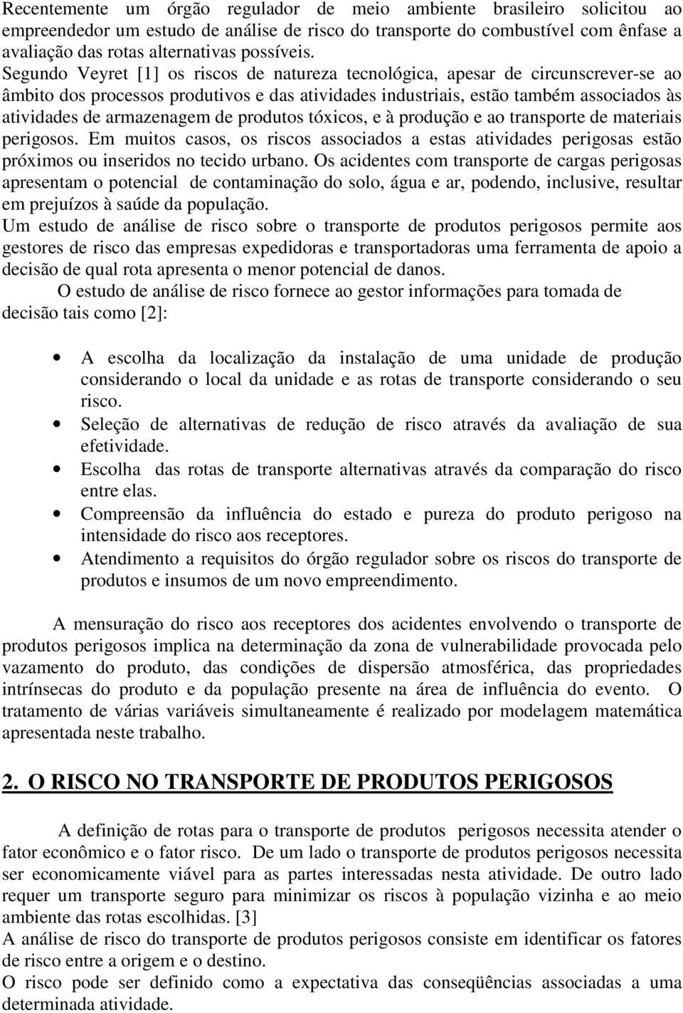 Segundo Veyret [1] os riscos de natureza tecnológica, apesar de circunscrever-se ao âmbito dos processos produtivos e das atividades industriais, estão também associados às atividades de armazenagem