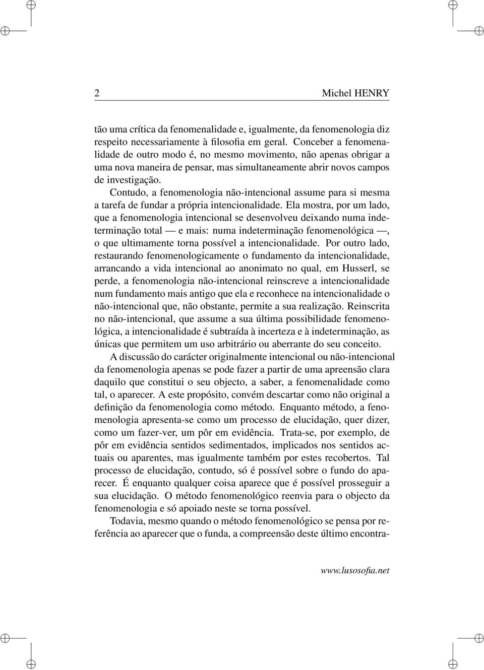 Contudo, a fenomenologia não-intencional assume para si mesma a tarefa de fundar a própria intencionalidade.