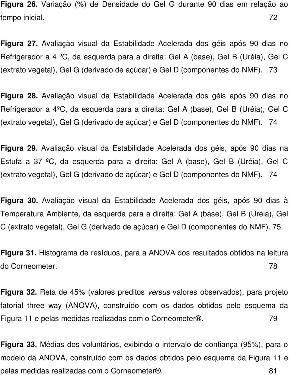 Gel D (componentes do NMF). 73 Figura 28.