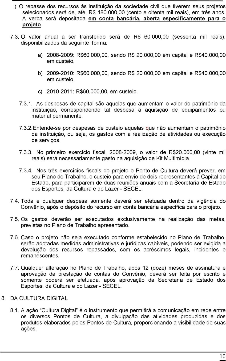 000,00 (sessenta mil reais), disponibilizados da seguinte forma: a) 2008-2009: R$60.000,00, sendo R$ 20.000,00 em capital e R$40.000,00 em custeio. b) 2009-2010: R$60.000,00, sendo R$ 20.000,00 em capital e R$40.000,00 em custeio. c) 2010-2011: R$60.