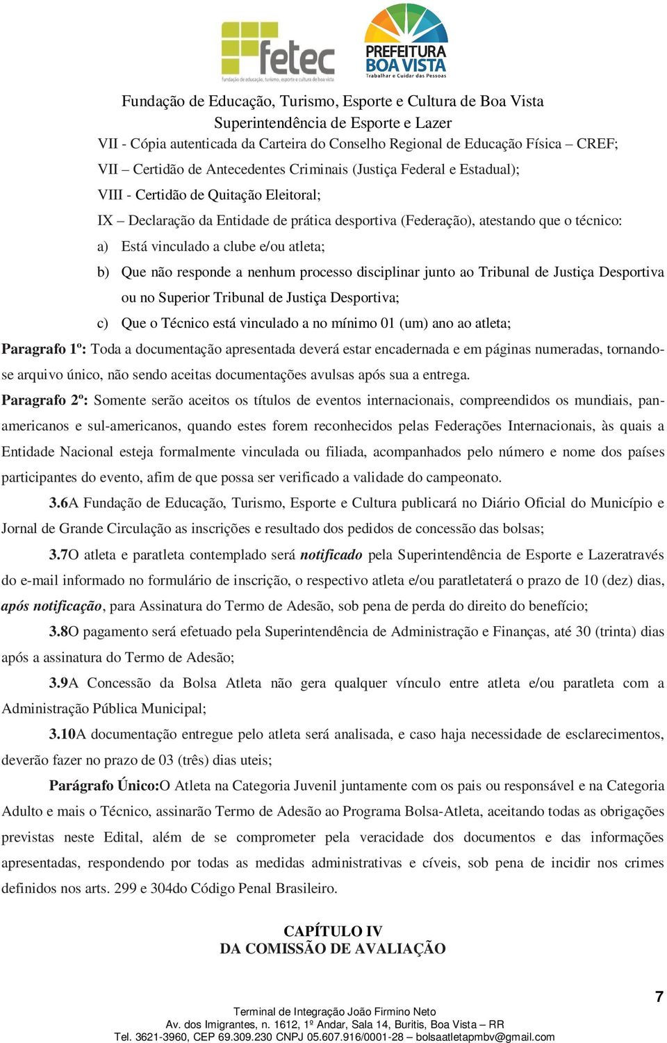 Justiça Desportiva ou no Superior Tribunal de Justiça Desportiva; c) Que o Técnico está vinculado a no mínimo 01 (um) ano ao atleta; Paragrafo 1º: Toda a documentação apresentada deverá estar