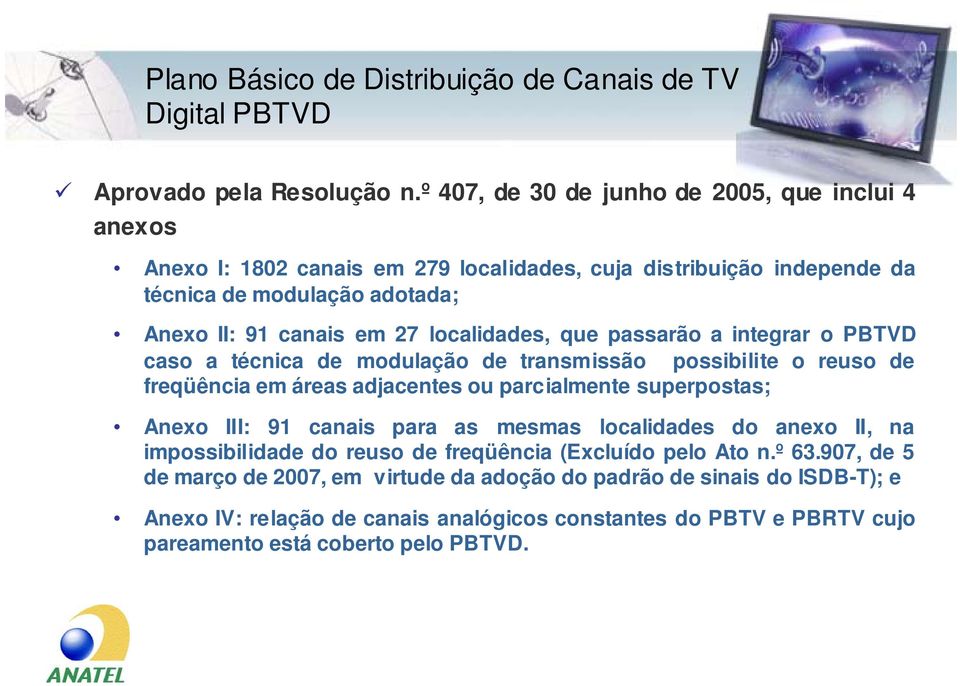 localidades, que passarão a integrar o PBTVD caso a técnica de modulação de transmissão possibilite o reuso de freqüência em áreas adjacentes ou parcialmente superpostas; Anexo III: 91