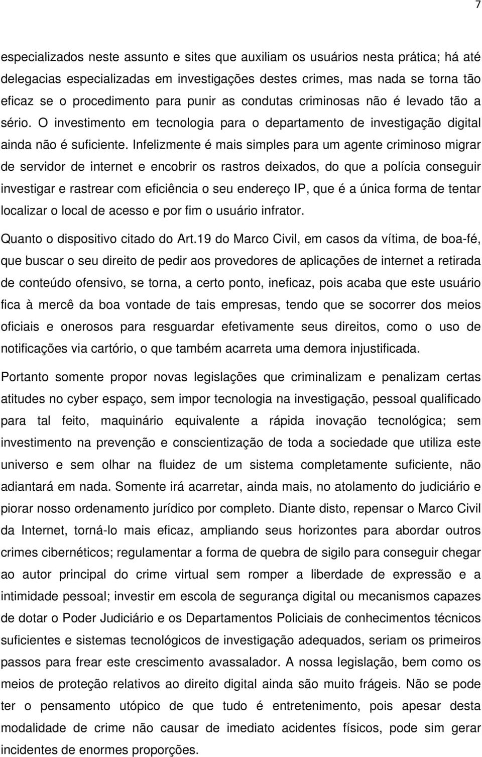 Infelizmente é mais simples para um agente criminoso migrar de servidor de internet e encobrir os rastros deixados, do que a polícia conseguir investigar e rastrear com eficiência o seu endereço IP,