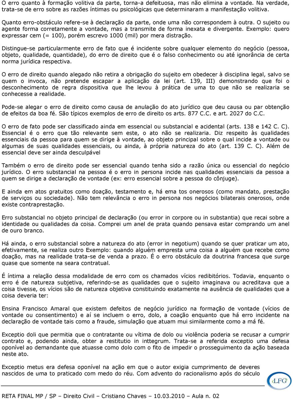 O sujeito ou agente forma corretamente a vontade, mas a transmite de forma inexata e divergente. Exemplo: quero expressar cem (= 100), porém escrevo 1000 (mil) por mera distração.