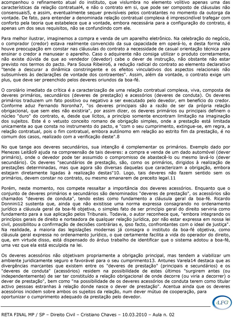 De fato, para entender a denominada relação contratual complexa é imprescindível trafegar com conforto pela teoria que estabelece que a vontade, embora necessária para a configuração do contrato, é