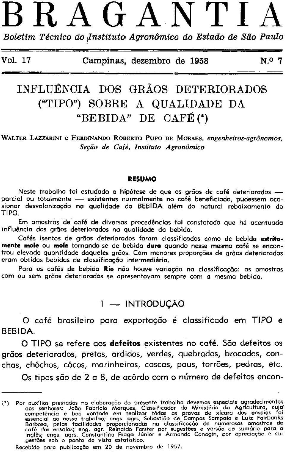 BEBIDA além do natural rebaixamento do TIPO. Em amostras de café de diversas procedências foi constatado que há acentuada influência dos grãos deteriorados na qualidade da bebida.