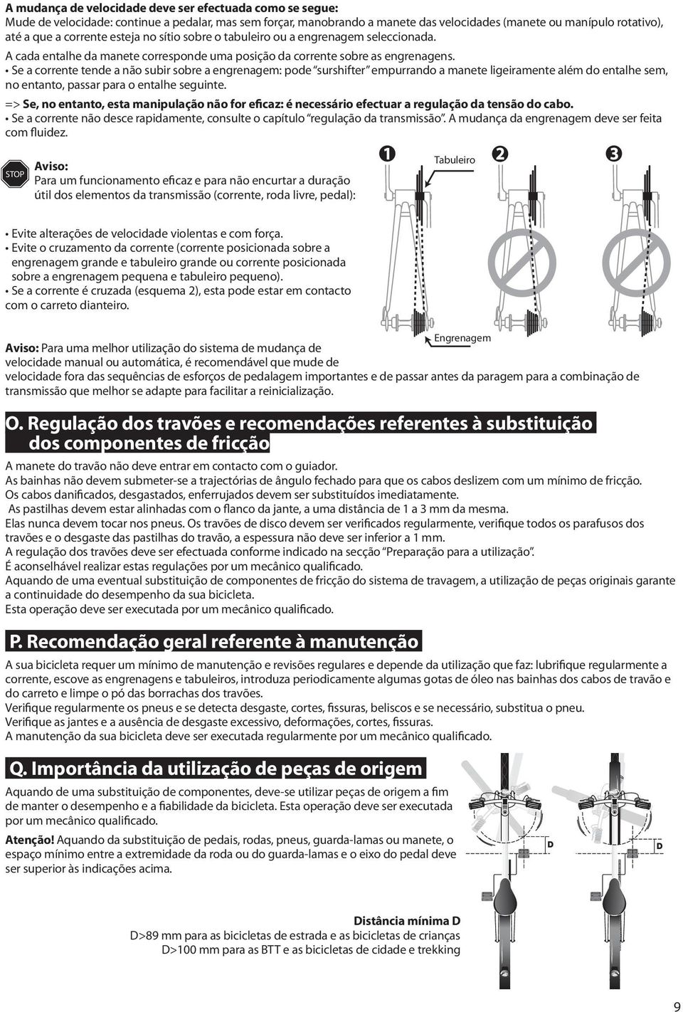 Se a corrente tende a não subir sobre a engrenagem: pode surshifter empurrando a manete ligeiramente além do entalhe sem, no entanto, passar para o entalhe seguinte.