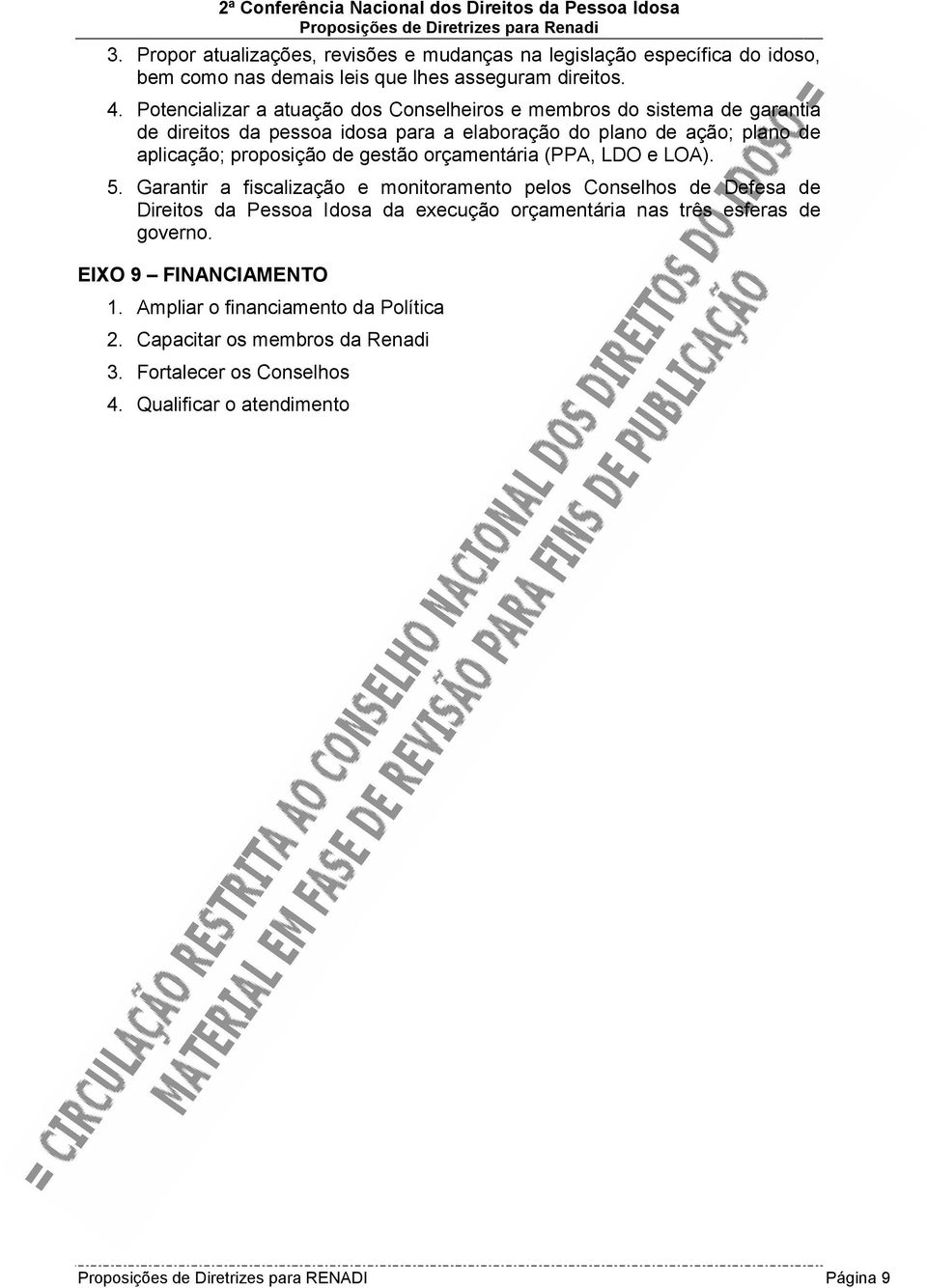 orçamentária (PPA, LDO e LOA). 5. Garantir a fiscalização e monitoramento pelos Conselhos de Defesa de Direitos da Pessoa Idosa da execução orçamentária nas três esferas de governo.