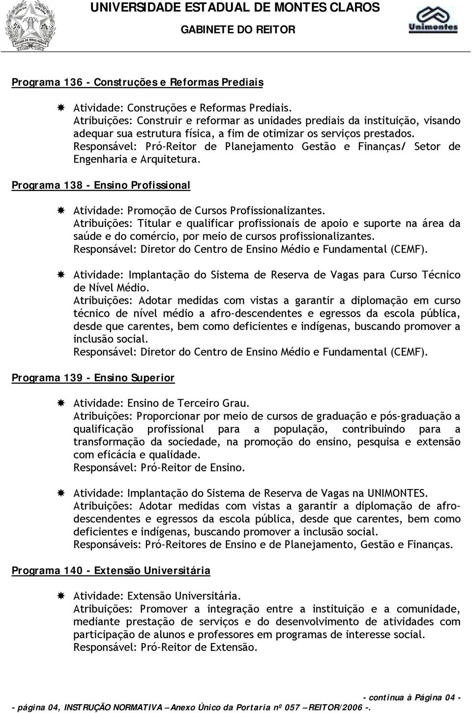 Responsável: Pró-Reitor de Planejamento Gestão e Finanças/ Setor de Engenharia e Arquitetura. Programa 138 - Ensino Profissional! Atividade: Promoção de Cursos Profissionalizantes.