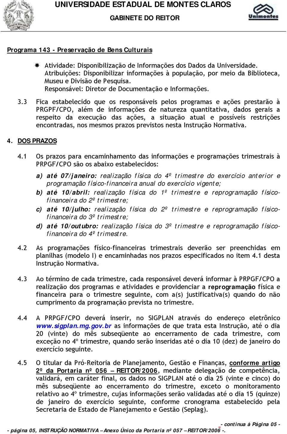 3 Fica estabelecido que os responsáveis pelos programas e ações prestarão à PRGPF/CPO, além de informações de natureza quantitativa, dados gerais a respeito da execução das ações, a situação atual e