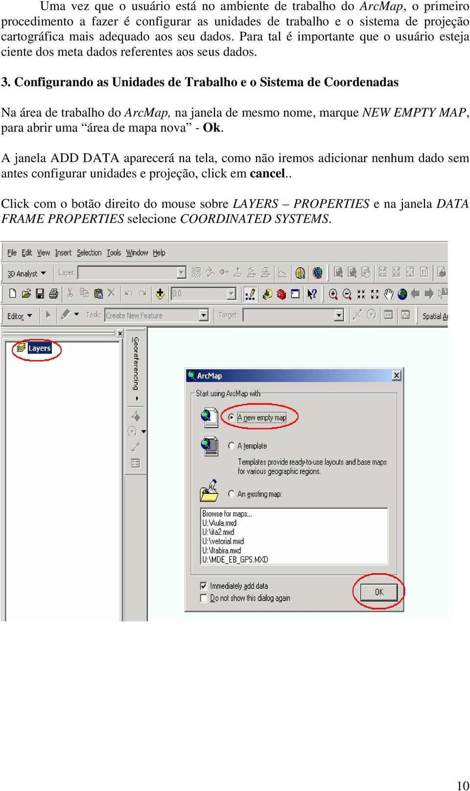 Configurando as Unidades de Trabalho e o Sistema de Coordenadas Na área de trabalho do ArcMap, na janela de mesmo nome, marque NEW EMPTY MAP, para abrir uma área de mapa nova - Ok.