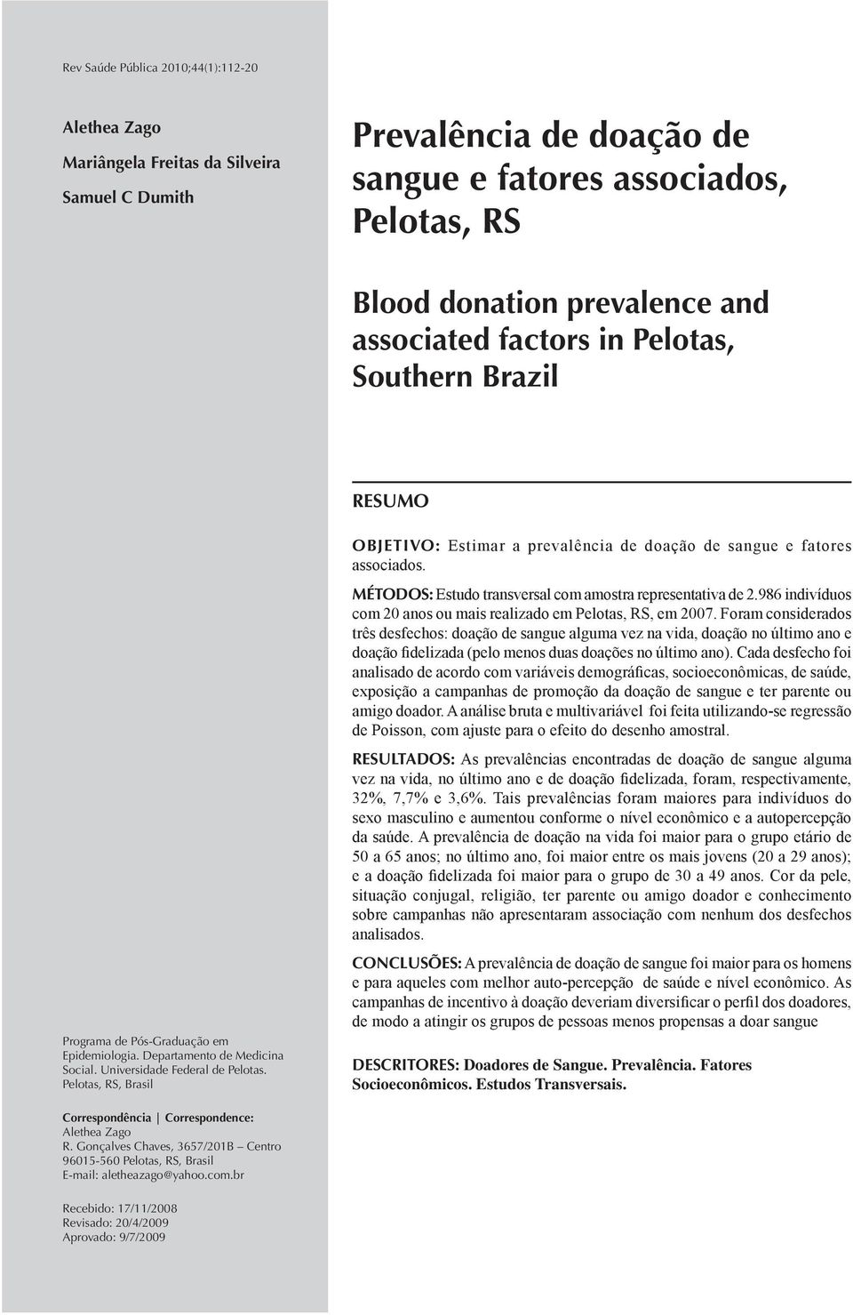 MÉTODOS: Estudo trnsversl com mostr representtiv de 2.986 indivíduos com 20 nos ou mis relizdo em Pelots, RS, em 2007.