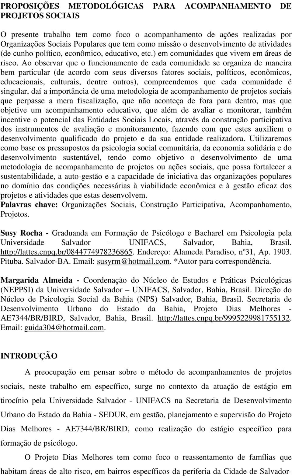 Ao observar que o funcionamento de cada comunidade se organiza de maneira bem particular (de acordo com seus diversos fatores sociais, políticos, econômicos, educacionais, culturais, dentre outros),