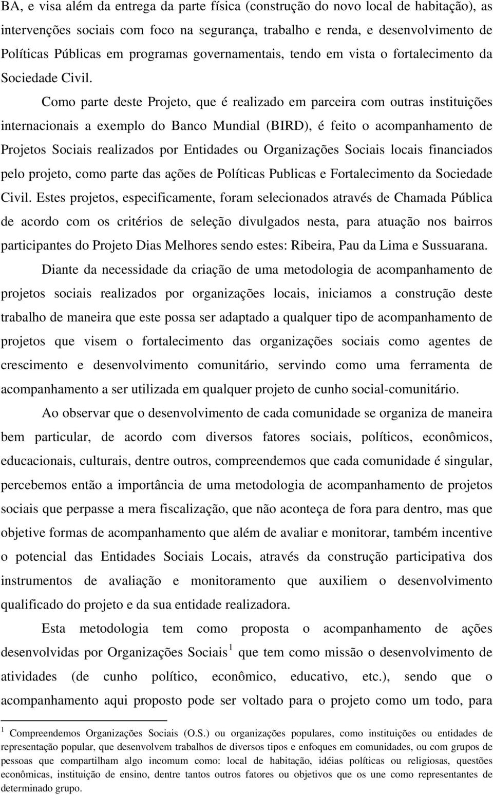 Como parte deste Projeto, que é realizado em parceira com outras instituições internacionais a exemplo do Banco Mundial (BIRD), é feito o acompanhamento de Projetos Sociais realizados por Entidades