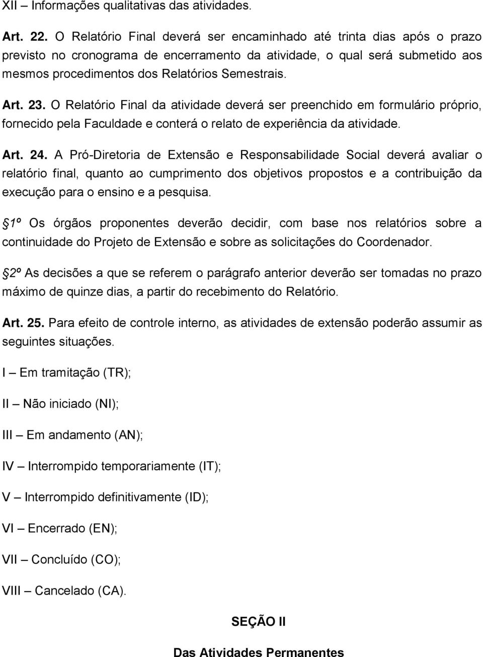 Art. 23. O Relatório Final da atividade deverá ser preenchido em formulário próprio, fornecido pela Faculdade e conterá o relato de experiência da atividade. Art. 24.