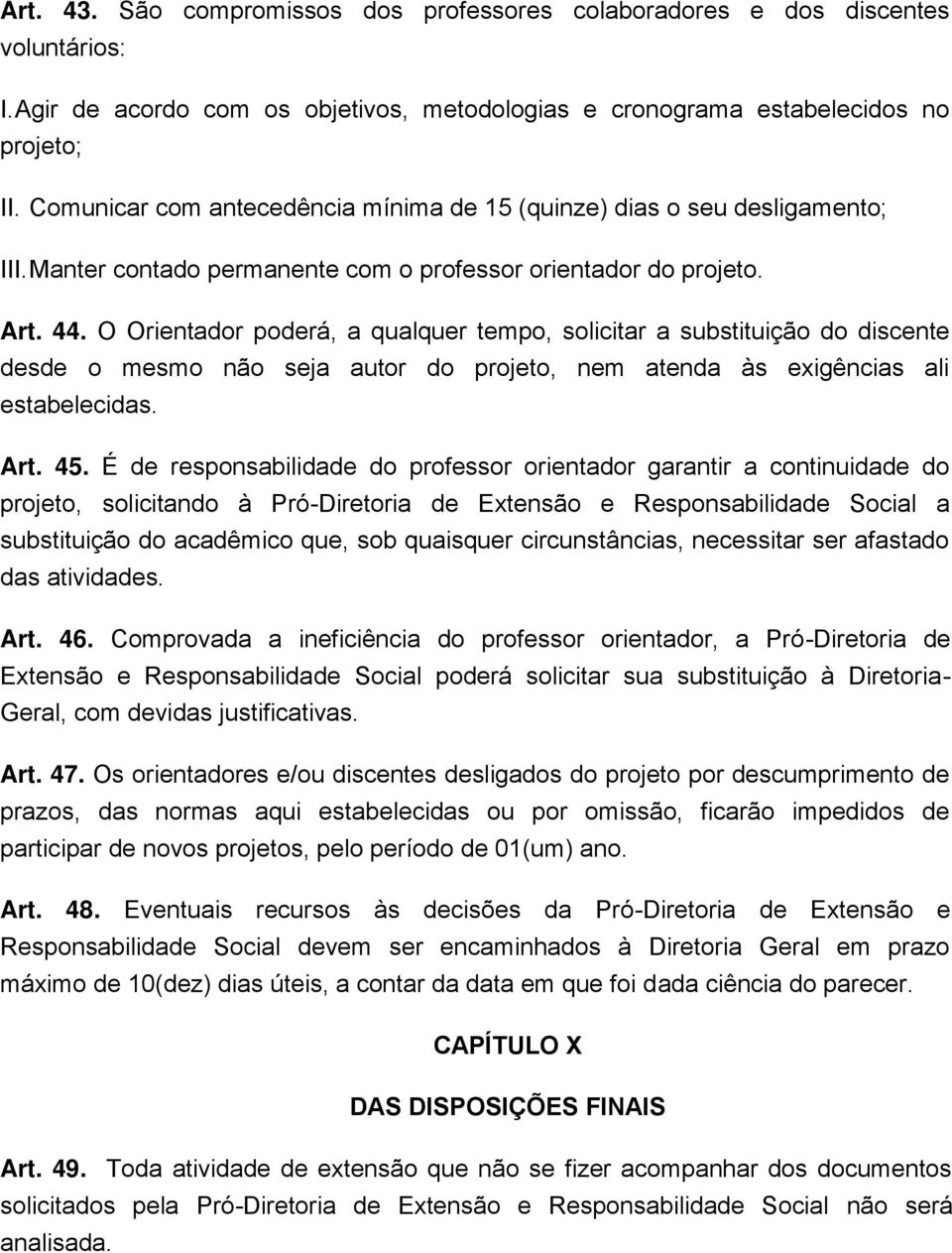 O Orientador poderá, a qualquer tempo, solicitar a substituição do discente desde o mesmo não seja autor do projeto, nem atenda às exigências ali estabelecidas. Art. 45.