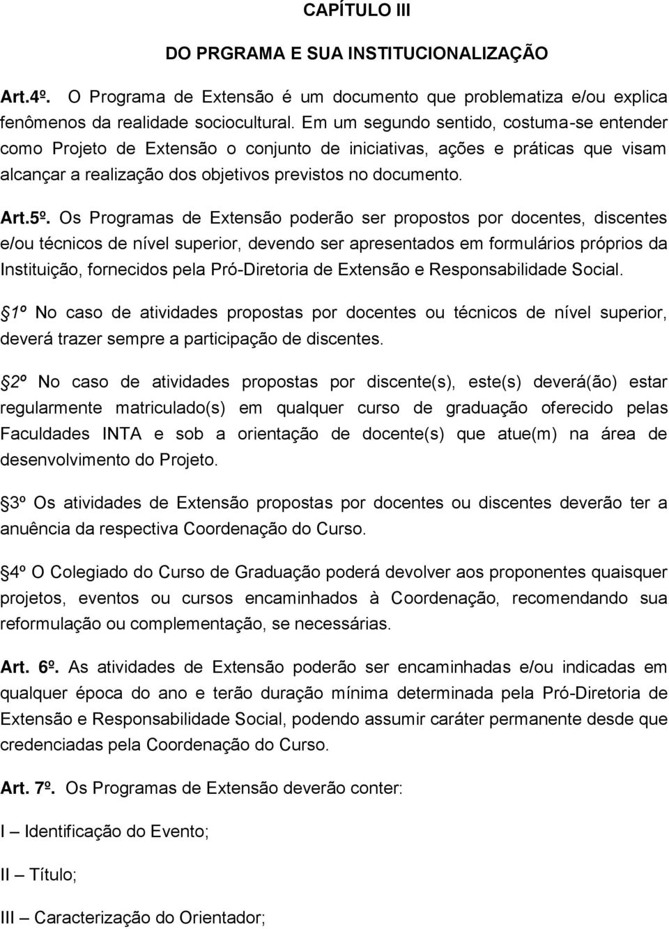 Os Programas de Extensão poderão ser propostos por docentes, discentes e/ou técnicos de nível superior, devendo ser apresentados em formulários próprios da Instituição, fornecidos pela Pró-Diretoria