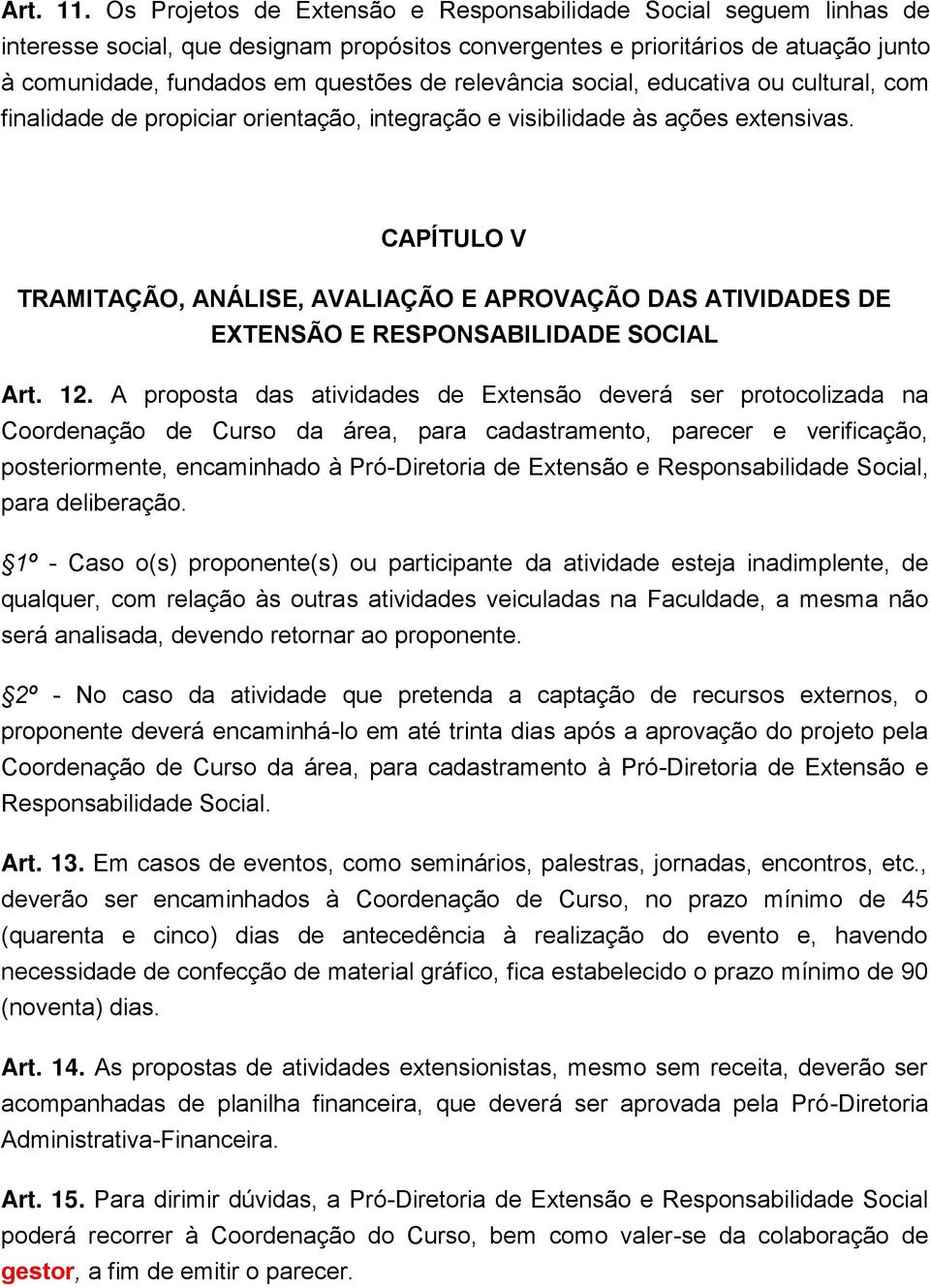 relevância social, educativa ou cultural, com finalidade de propiciar orientação, integração e visibilidade às ações extensivas.