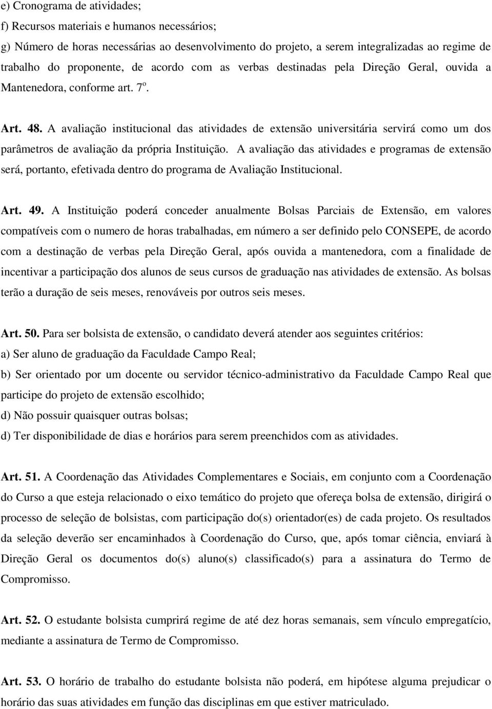 A avaliação institucional das atividades de extensão universitária servirá como um dos parâmetros de avaliação da própria Instituição.