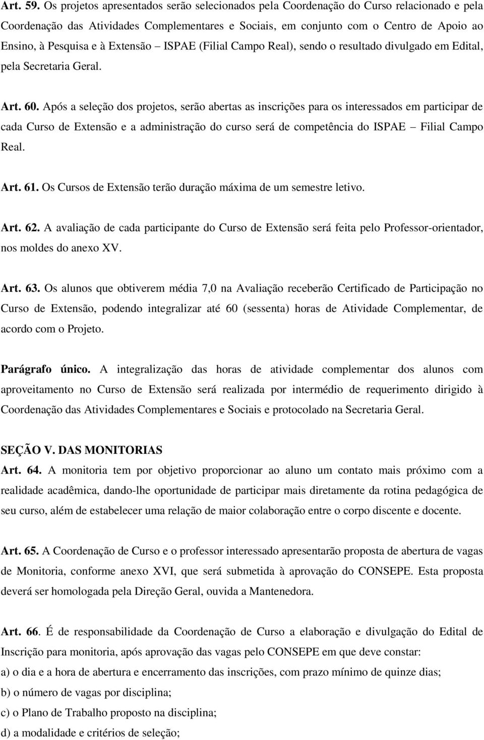 à Extensão ISPAE (Filial Campo Real), sendo o resultado divulgado em Edital, pela Secretaria Geral. Art. 60.