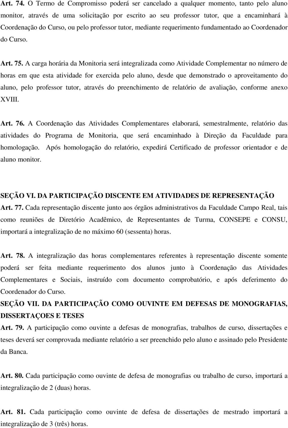 pelo professor tutor, mediante requerimento fundamentado ao Coordenador do Curso. Art. 75.