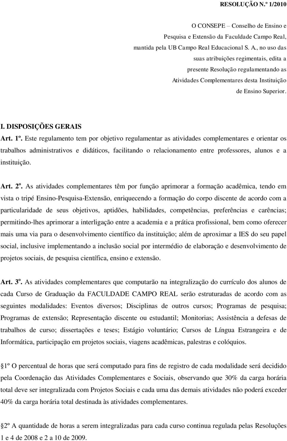 Este regulamento tem por objetivo regulamentar as atividades complementares e orientar os trabalhos administrativos e didáticos, facilitando o relacionamento entre professores, alunos e a instituição.