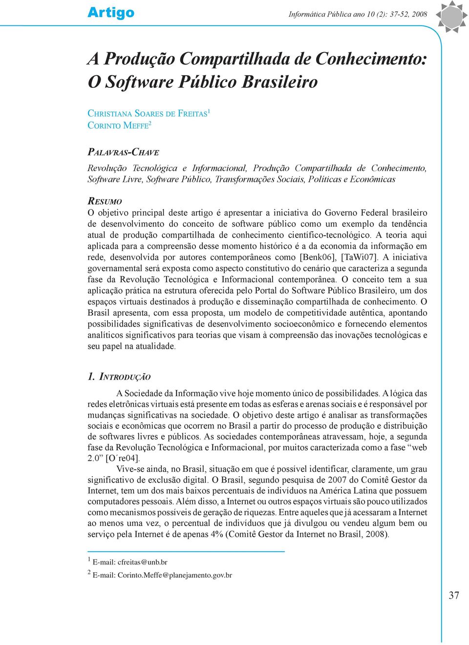 principal deste artigo é apresentar a iniciativa do Governo Federal brasileiro de desenvolvimento do conceito de software público como um exemplo da tendência atual de produção compartilhada de