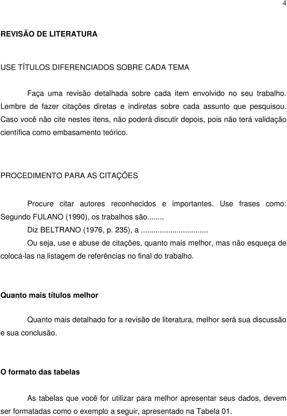 PROCEDIMENTO PARA AS CITAÇÕES Procure citar autores reconhecidos e importantes. Use frases como: Segundo FULANO (1990), os trabalhos são... Diz BELTRANO (1976, p. 235), a.