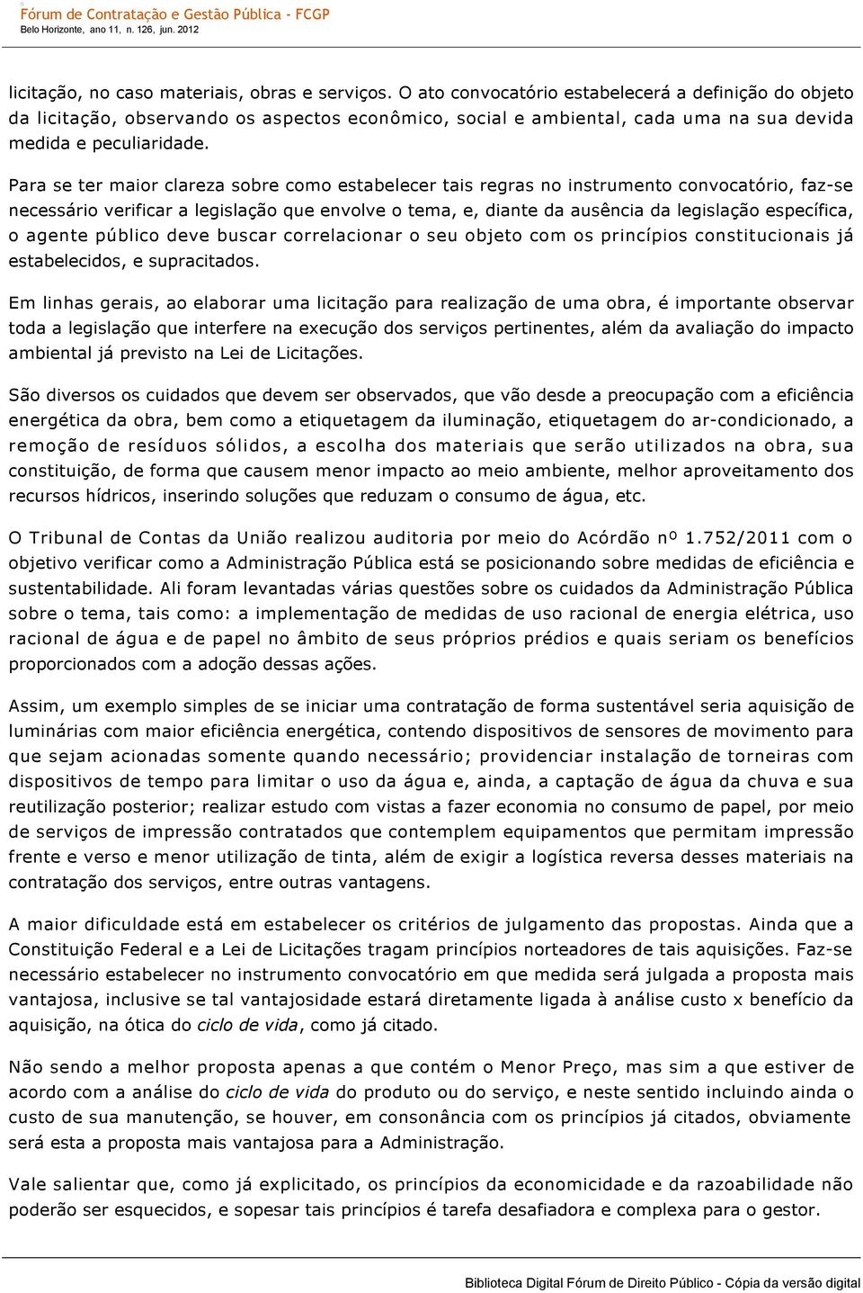 Para se ter maior clareza sobre como estabelecer tais regras no instrumento convocatório, faz se necessário verificar a legislação que envolve o tema, e, diante da ausência da legislação específica,