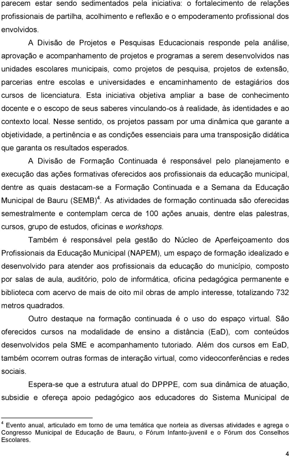 pesquisa, projetos de extensão, parcerias entre escolas e universidades e encaminhamento de estagiários dos cursos de licenciatura.