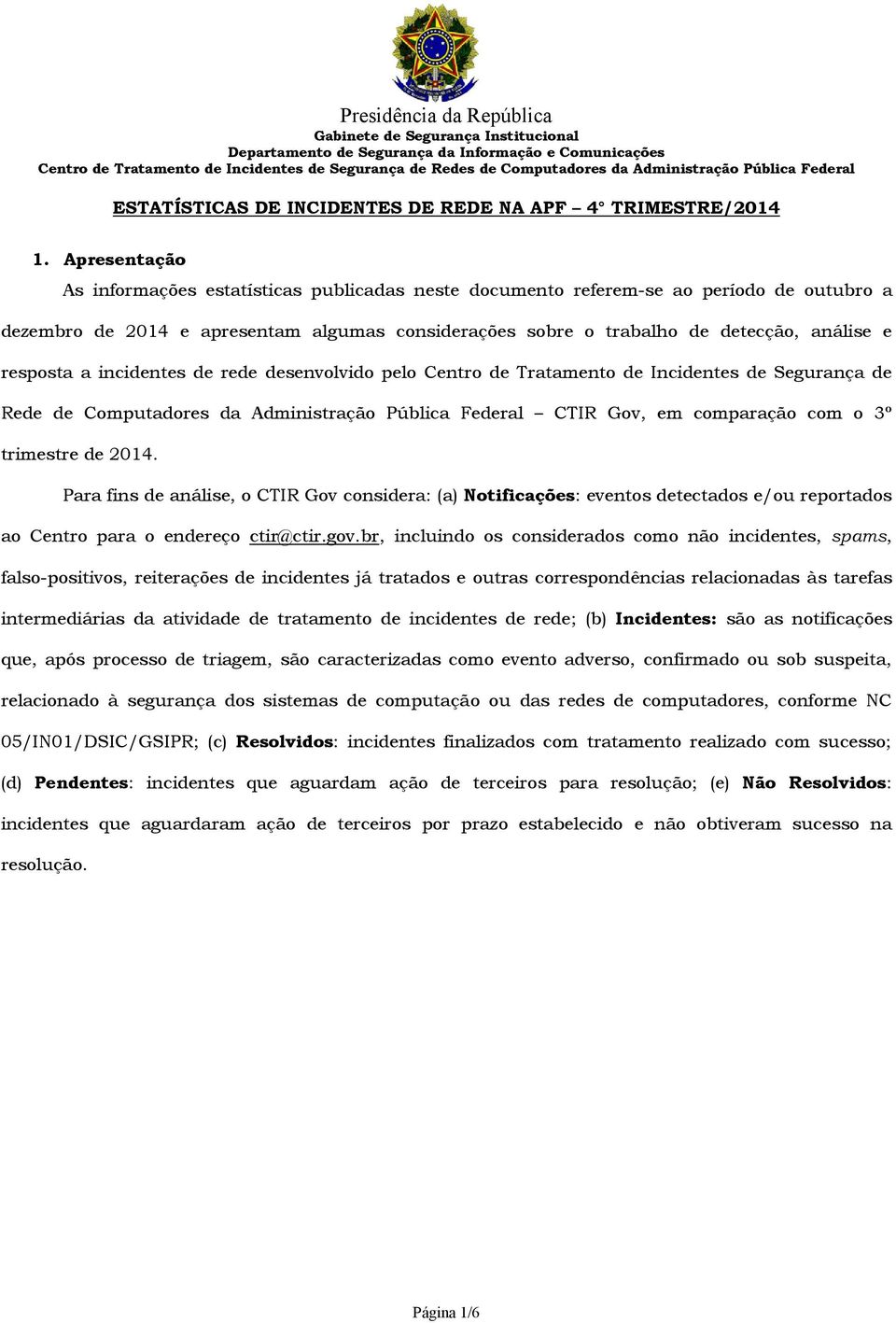 Apresentação As informações estatísticas publicadas neste documento referem-se ao período de outubro a dezembro de 2014 e apresentam algumas considerações sobre o trabalho de detecção, análise e