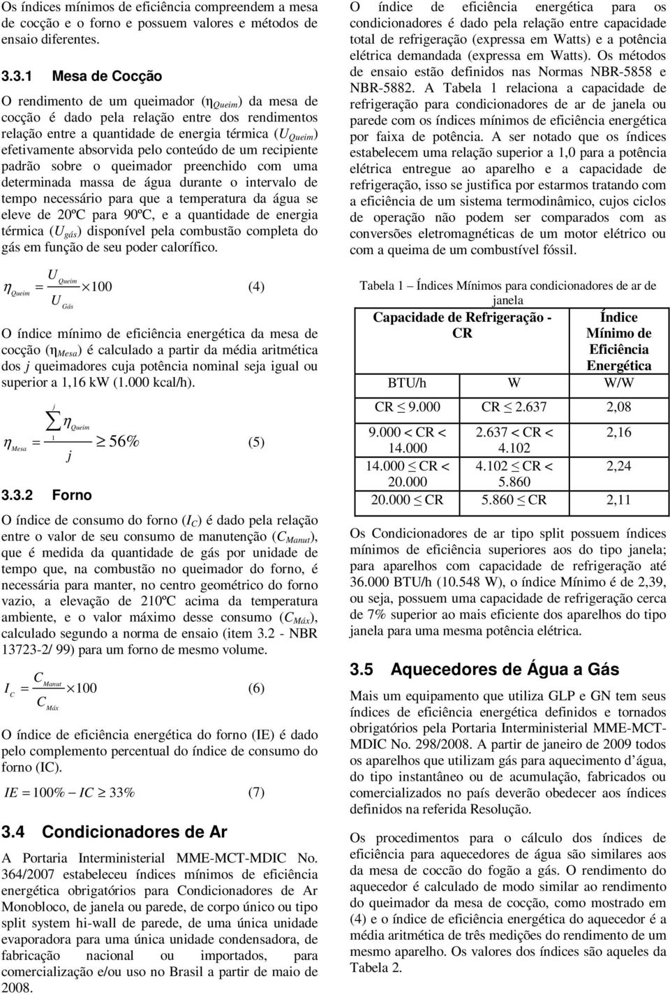 pelo conteúdo de um recipiente padrão sobre o queimador preenchido com uma determinada massa de água durante o intervalo de tempo necessário para que a temperatura da água se eleve de 20ºC para 90ºC,