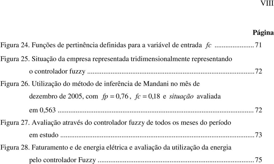 Utilização do método de inferência de Mandani no mês de dezembro de 5 com f 76 fc 8 e situação avaliada em 563... 7 Figura 7.