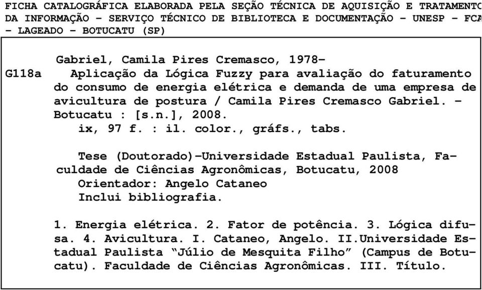 i 97 f. : il. color. gráfs. tabs. Te (Doutorado)-Universidade Estadual Paulista Faculdade de iências Agronômicas Botucatu 8 Orientador: Angelo ataneo Inclui bibliografia.. Energia elétrica.