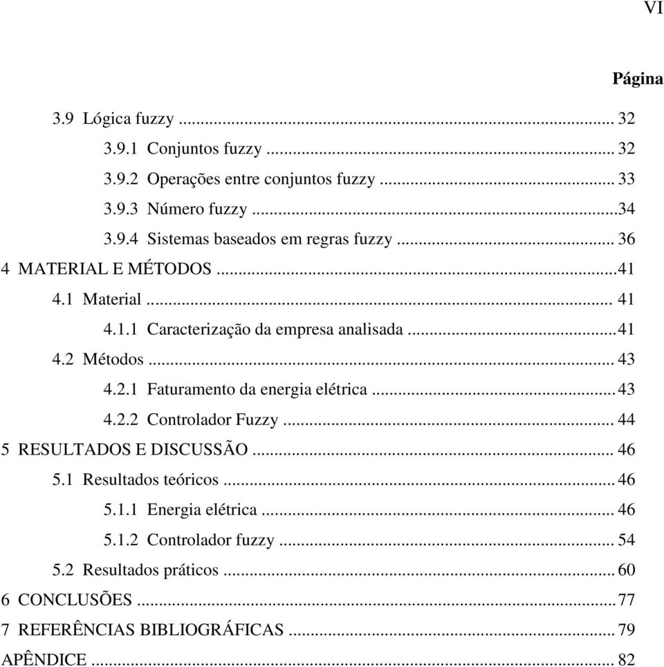 . Faturamento da energia elétrica... 43 4.. ontrolador Fuzz... 44 5 RESULTADOS E DISUSSÃO... 46 5. Resultados teóricos... 46 5.. Energia elétrica.