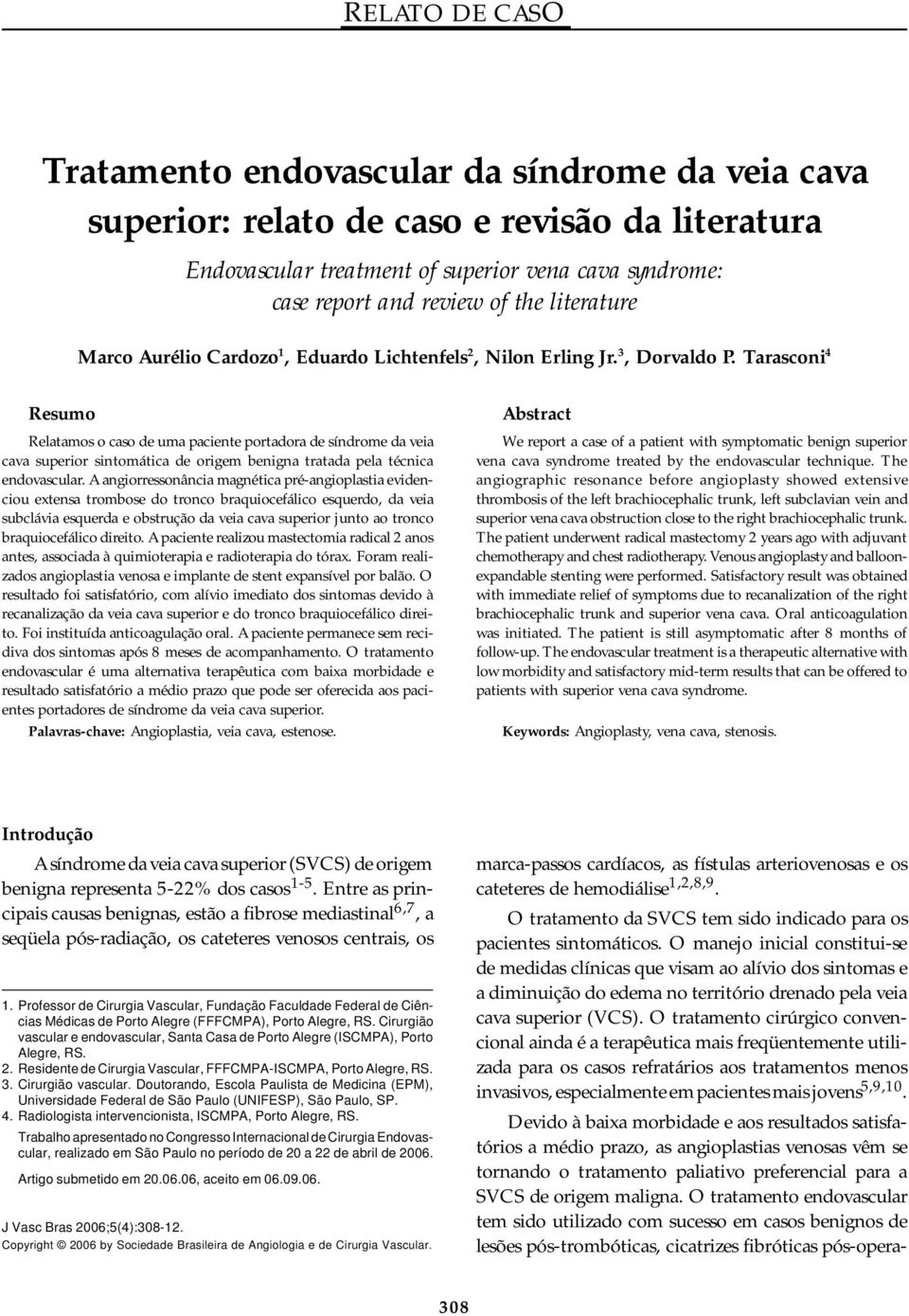 Tarasconi 4 Resumo Relatamos o caso de uma paciente portadora de síndrome da veia cava superior sintomática de origem benigna tratada pela técnica endovascular.