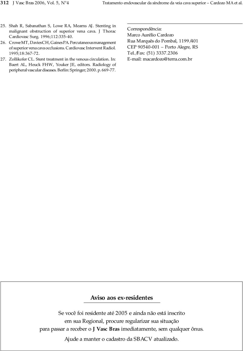 Cardiovasc Intervent Radiol. 1995;18:367-72. 27. Zollikofer CL. Stent treatment in the venous circulation. In: Baert AL, Heuck FHW, Youker JE, editors. Radiology of peripheral vascular diseases.