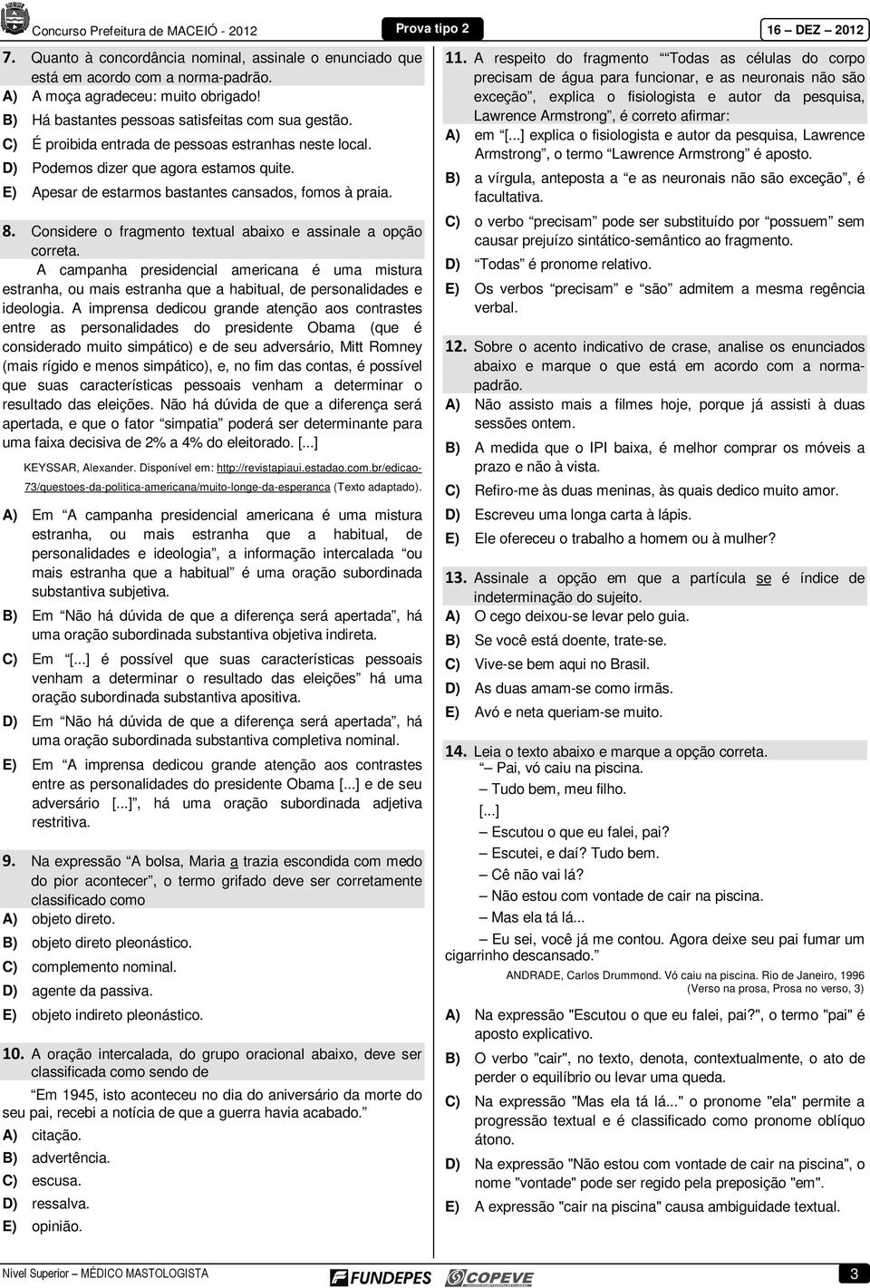 Considere o fragmento textual abaixo e assinale a opção correta. A campanha presidencial americana é uma mistura estranha, ou mais estranha que a habitual, de personalidades e ideologia.