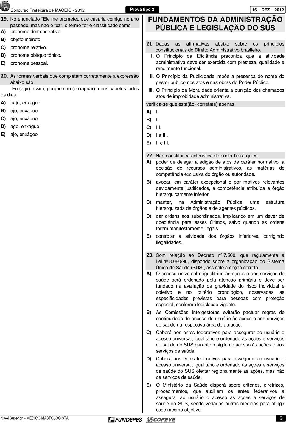 A) hajo, enxáguo B) ajo, enxaguo C) ajo, enxáguo D) ago, enxáguo E) ajo, enxágoo FUNDAMENTOS DA ADMINISTRAÇÃO PÚBLICA E LEGISLAÇÃO DO SUS 21.