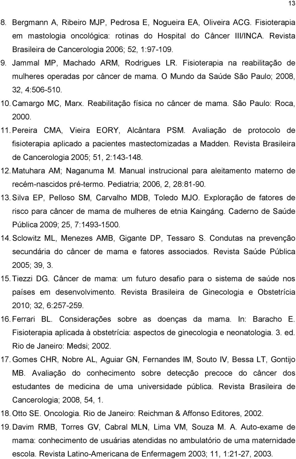 O Mundo da Saúde São Paulo; 2008, 32, 4:506-510. 10. Camargo MC, Marx. Reabilitação física no câncer de mama. São Paulo: Roca, 2000. 11. Pereira CMA, Vieira EORY, Alcântara PSM.