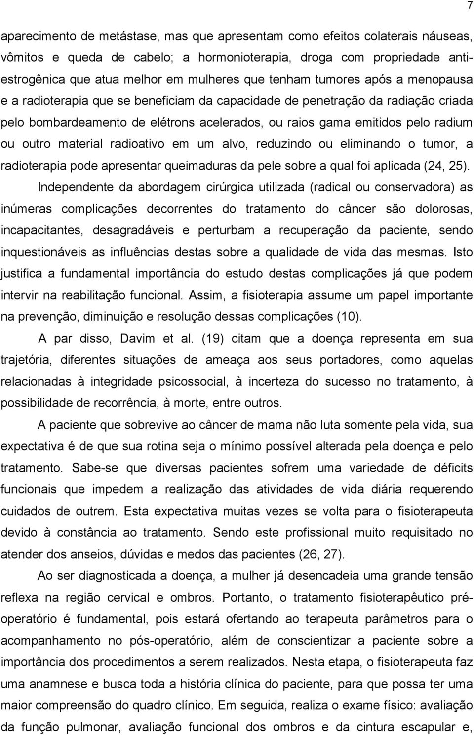 outro material radioativo em um alvo, reduzindo ou eliminando o tumor, a radioterapia pode apresentar queimaduras da pele sobre a qual foi aplicada (24, 25).