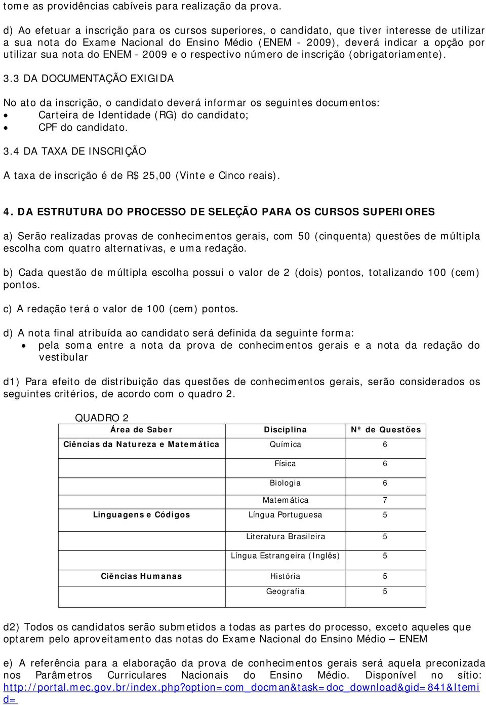 nota do ENEM - 2009 e o respectivo número de inscrição (obrigatoriamente). 3.