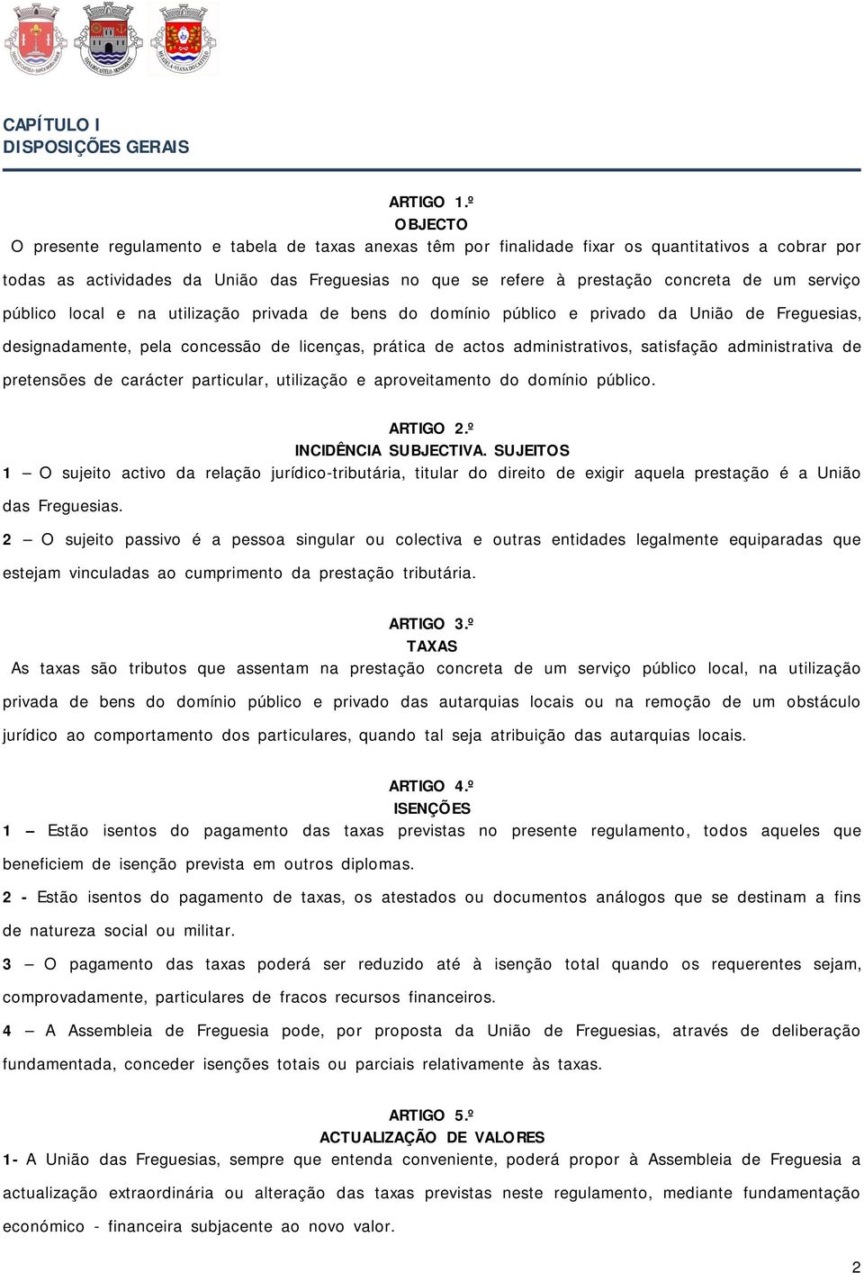 um serviço público local e na utilização privada de bens do domínio público e privado da União de Freguesias, designadamente, pela concessão de licenças, prática de actos administrativos, satisfação