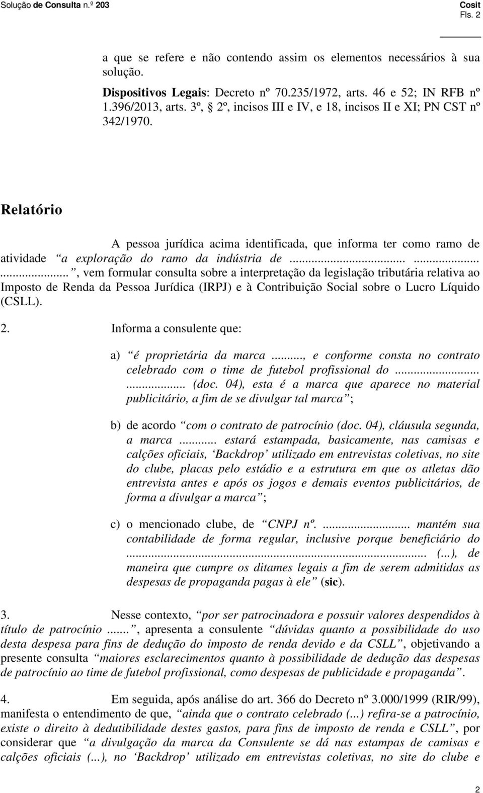 ........, vem formular consulta sobre a interpretação da legislação tributária relativa ao Imposto de Renda da Pessoa Jurídica (IRPJ) e à Contribuição Social sobre o Lucro Líquido (CSLL). 2.