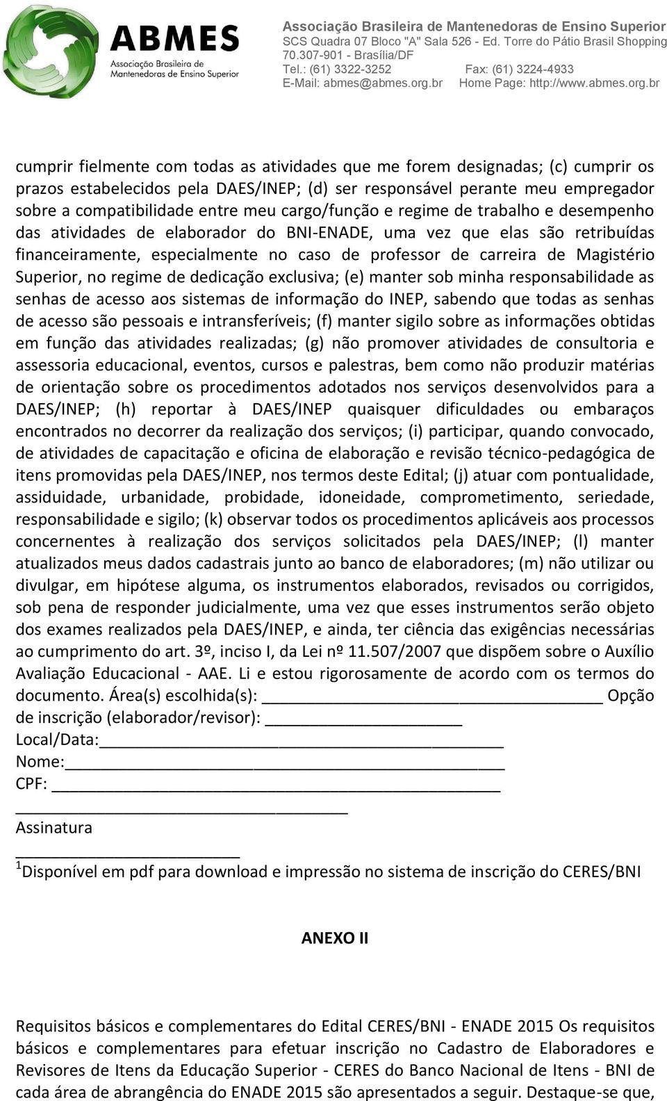 Magistério Superior, no regime de dedicação exclusiva; (e) manter sob minha responsabilidade as senhas de acesso aos sistemas de informação do INEP, sabendo que todas as senhas de acesso são pessoais